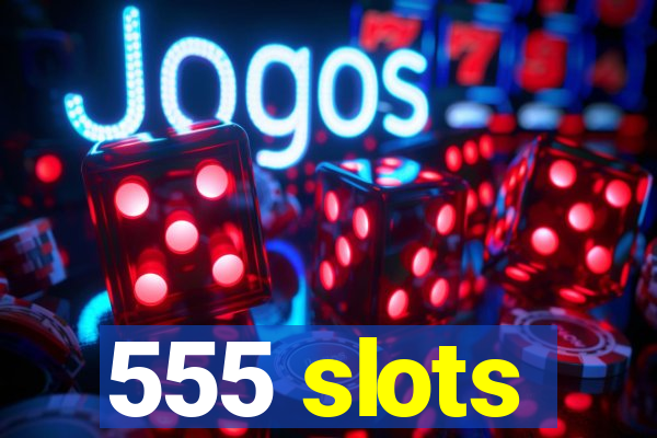 555 slots